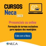 Neca - Cursos presenciais e online: formação de turmas exclusivas para equipes dos municípios